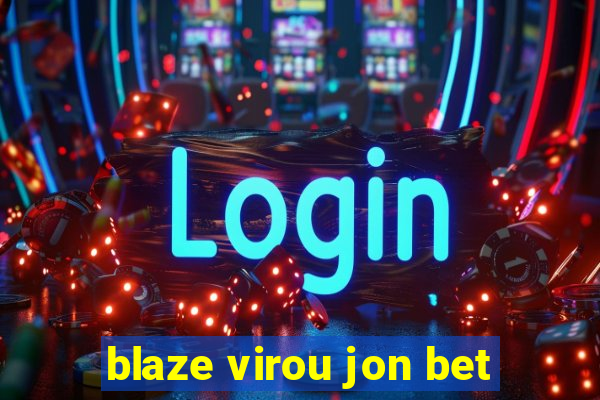 blaze virou jon bet